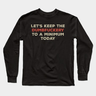 Funny Sayings Let's Keep the Dumbfuckery Cool Vintage Long Sleeve T-Shirt